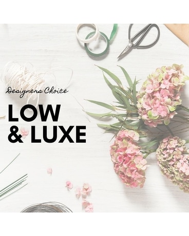 Designers Choice: LOW & LUXE Flower Arrangement